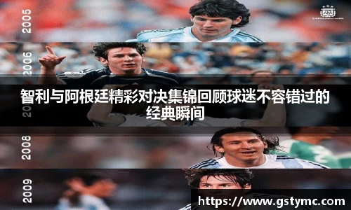 智利与阿根廷精彩对决集锦回顾球迷不容错过的经典瞬间
