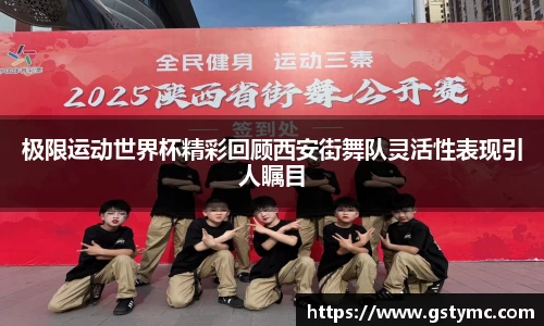 极限运动世界杯精彩回顾西安街舞队灵活性表现引人瞩目